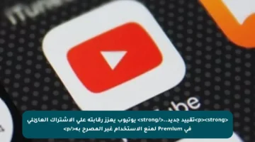 <p><strong>تقييد جديد..</strong> يوتيوب يعزز رقابته على الاشتراك العائلي في Premium لمنع الاستخدام غير المصرح به</p>